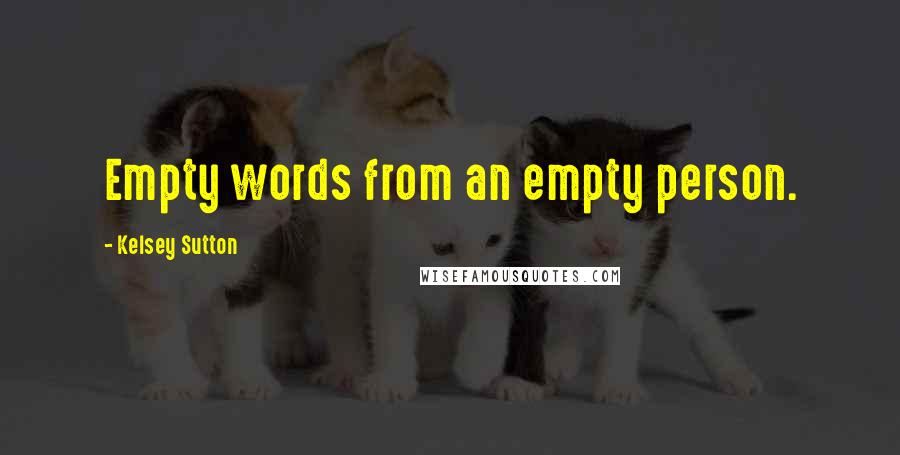 Kelsey Sutton Quotes: Empty words from an empty person.
