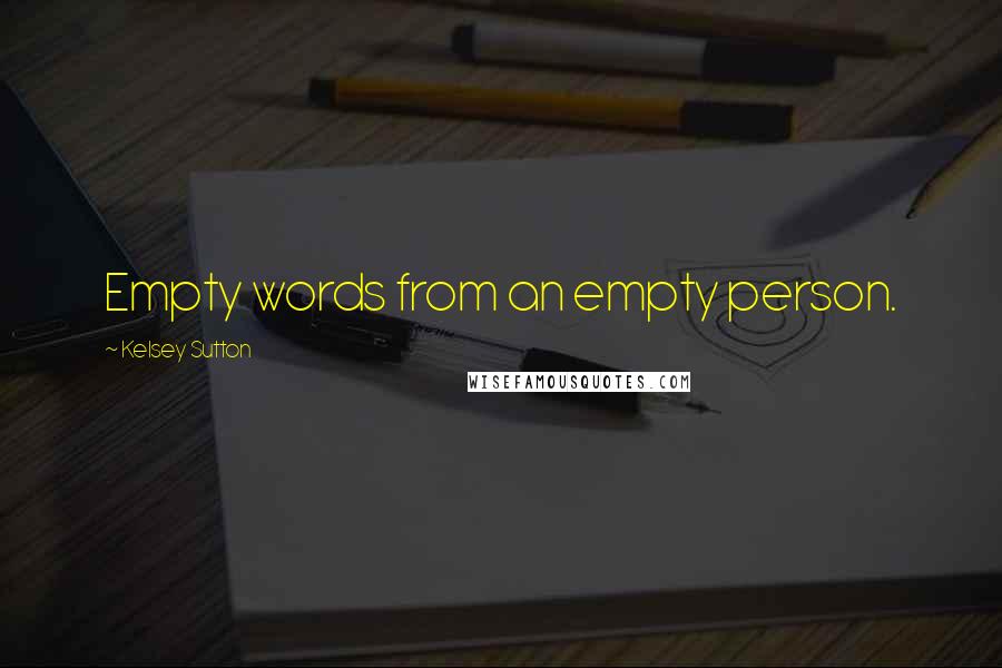 Kelsey Sutton Quotes: Empty words from an empty person.