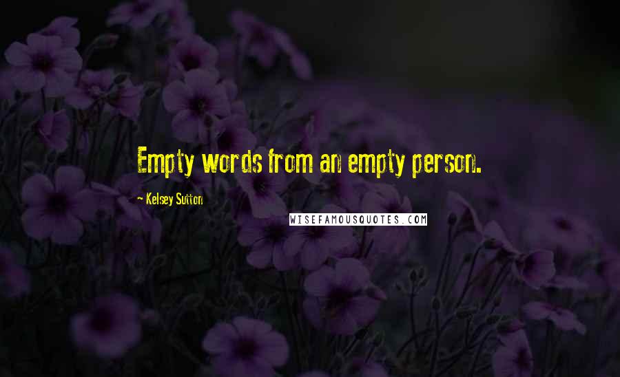 Kelsey Sutton Quotes: Empty words from an empty person.