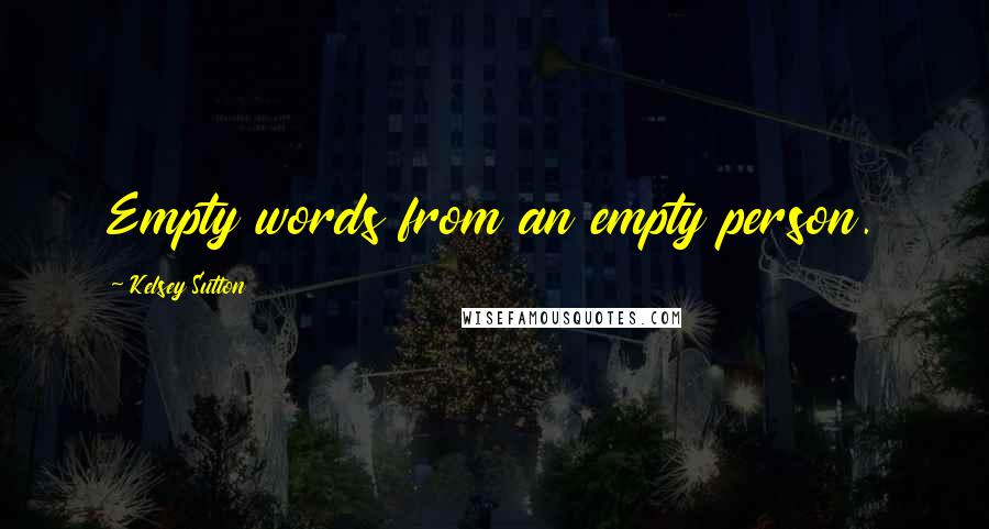 Kelsey Sutton Quotes: Empty words from an empty person.