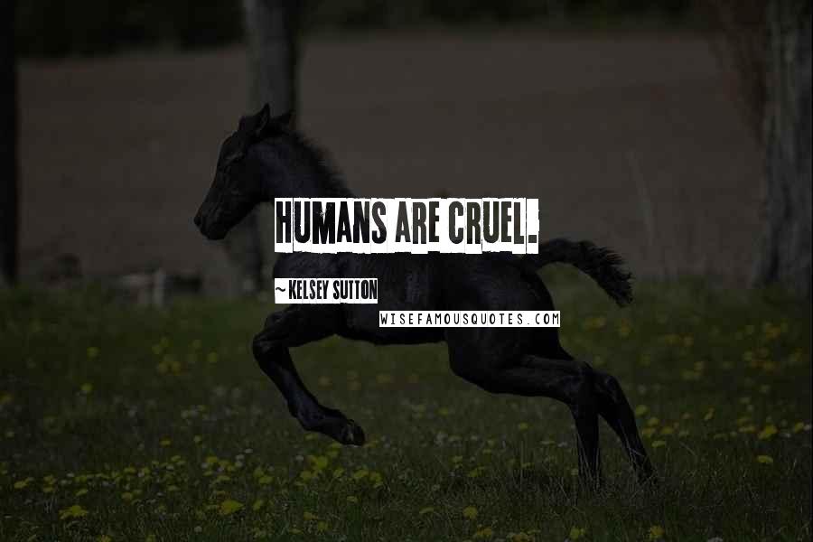 Kelsey Sutton Quotes: Humans are cruel.