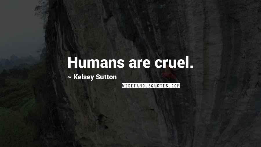Kelsey Sutton Quotes: Humans are cruel.