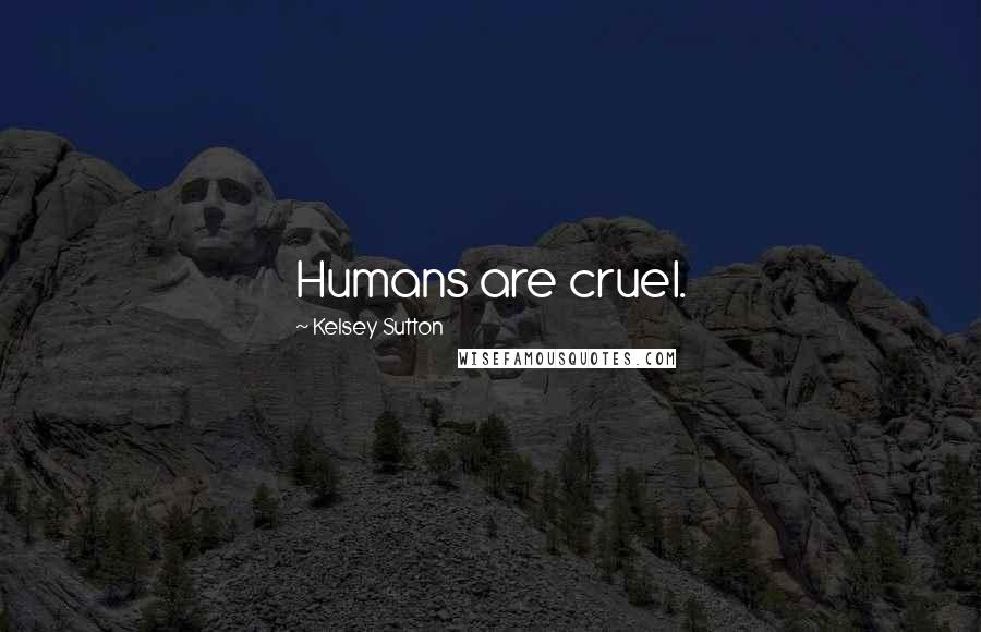 Kelsey Sutton Quotes: Humans are cruel.