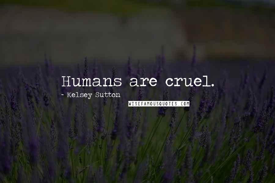 Kelsey Sutton Quotes: Humans are cruel.