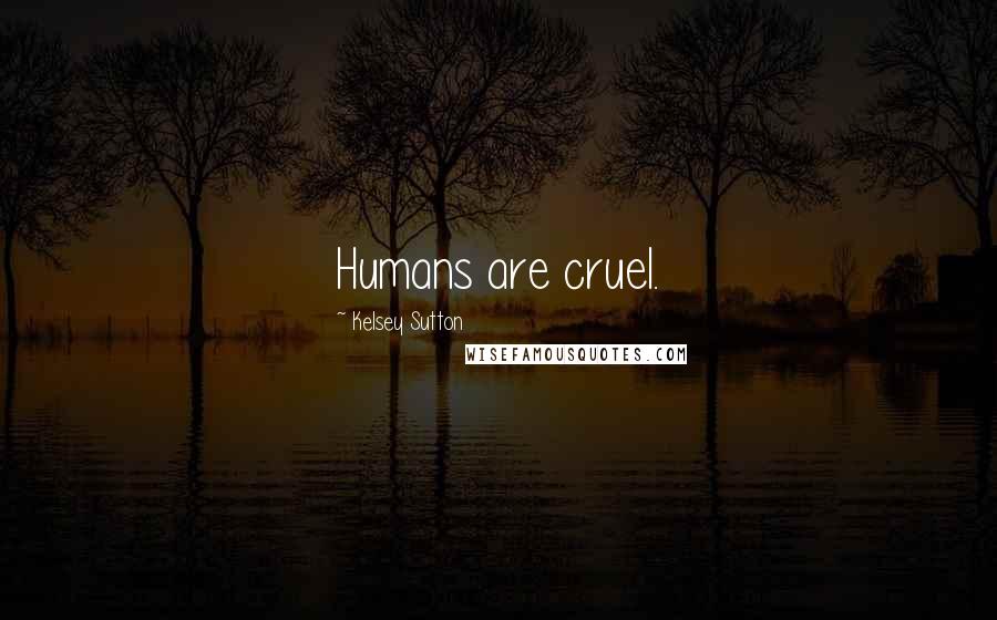 Kelsey Sutton Quotes: Humans are cruel.