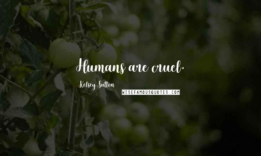 Kelsey Sutton Quotes: Humans are cruel.