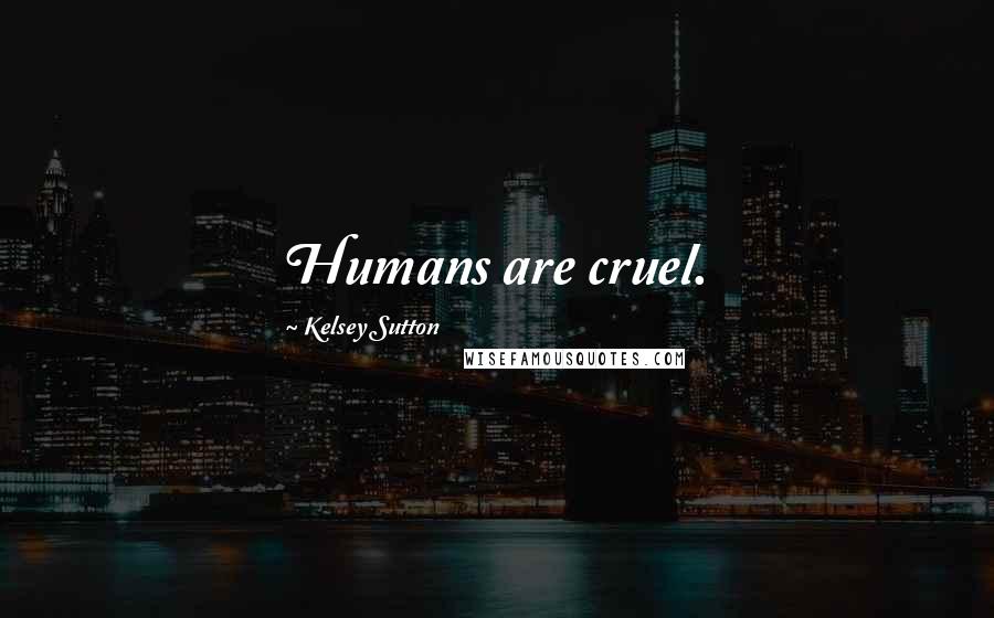 Kelsey Sutton Quotes: Humans are cruel.
