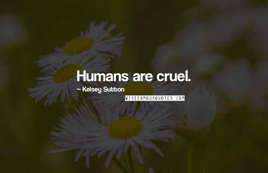 Kelsey Sutton Quotes: Humans are cruel.