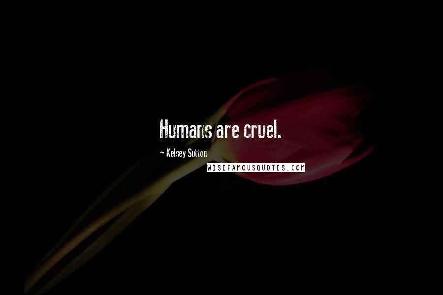 Kelsey Sutton Quotes: Humans are cruel.