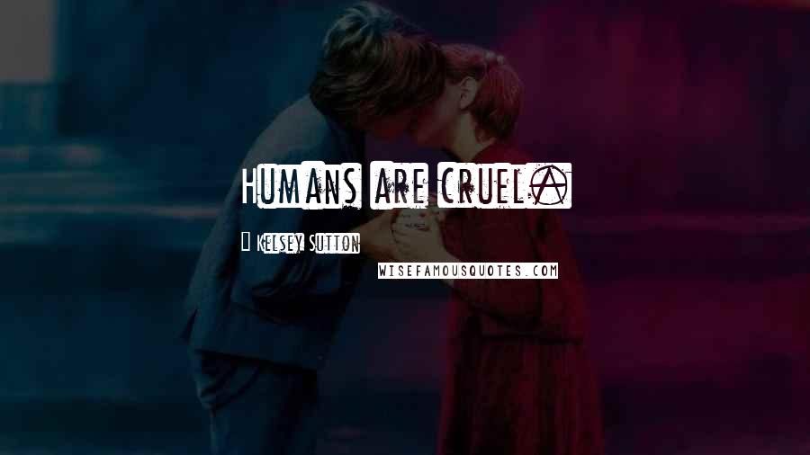 Kelsey Sutton Quotes: Humans are cruel.