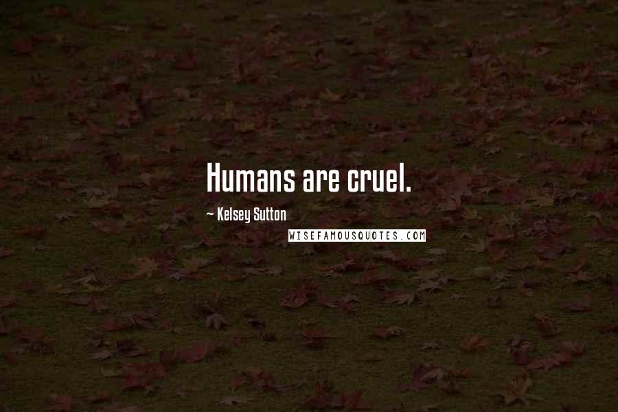 Kelsey Sutton Quotes: Humans are cruel.