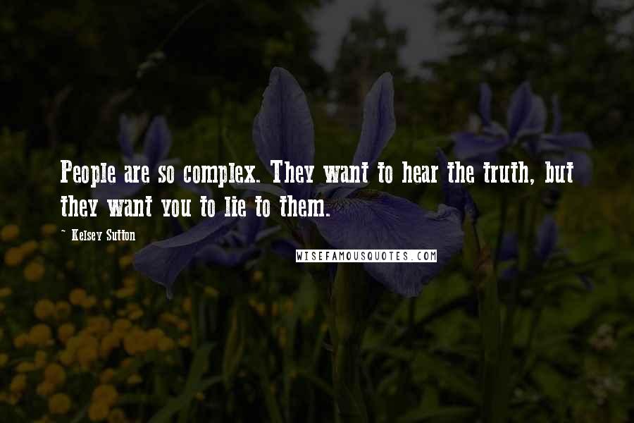 Kelsey Sutton Quotes: People are so complex. They want to hear the truth, but they want you to lie to them.