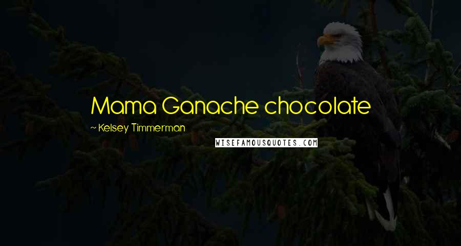 Kelsey Timmerman Quotes: Mama Ganache chocolate