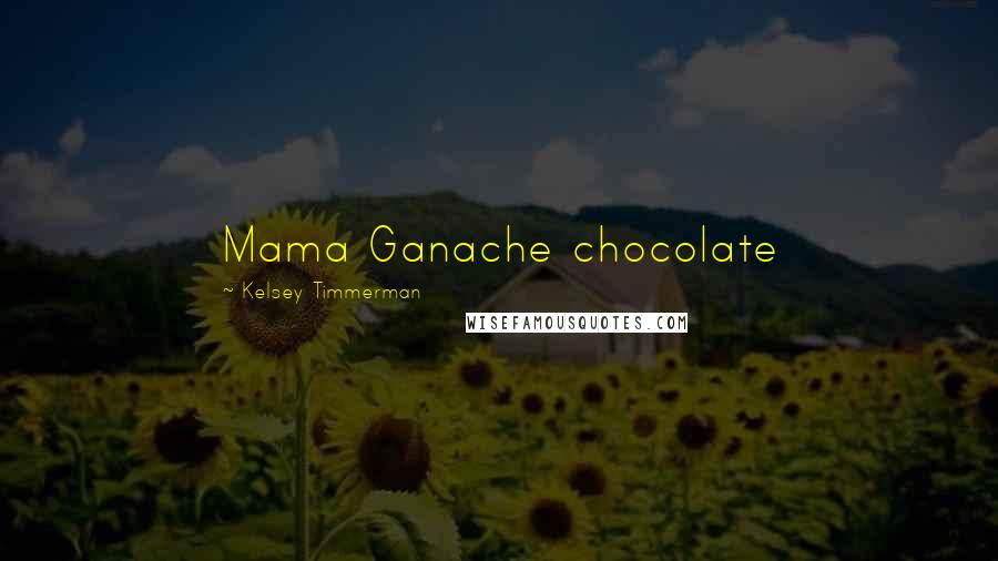 Kelsey Timmerman Quotes: Mama Ganache chocolate