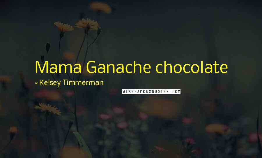 Kelsey Timmerman Quotes: Mama Ganache chocolate