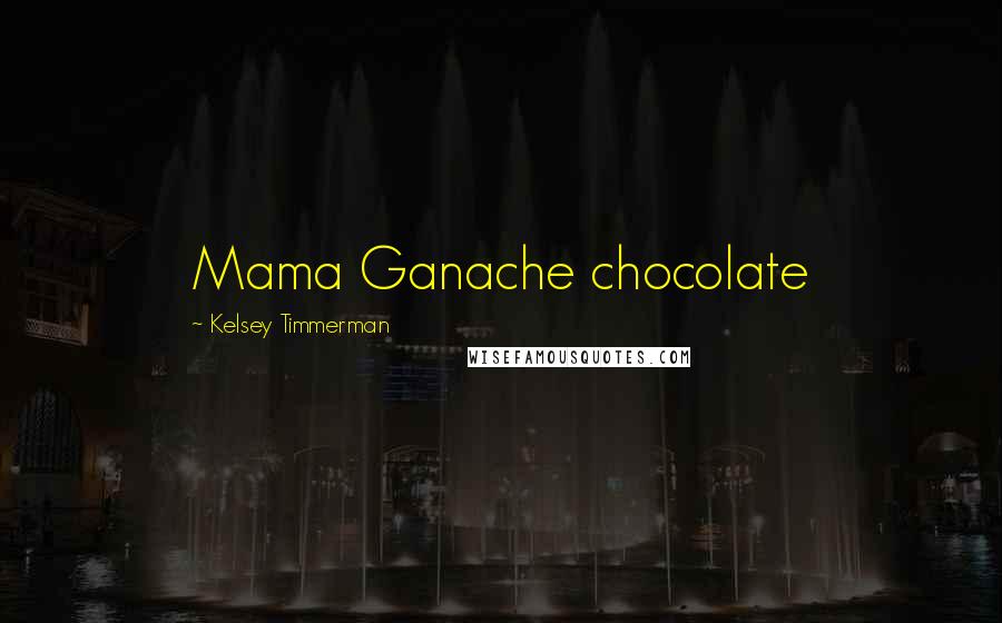 Kelsey Timmerman Quotes: Mama Ganache chocolate