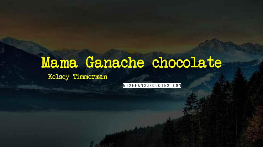 Kelsey Timmerman Quotes: Mama Ganache chocolate