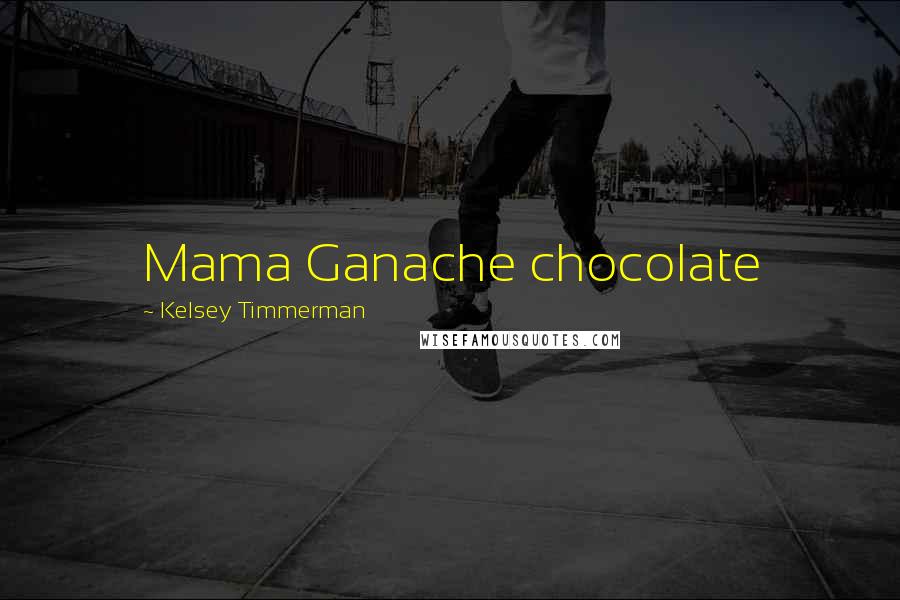 Kelsey Timmerman Quotes: Mama Ganache chocolate