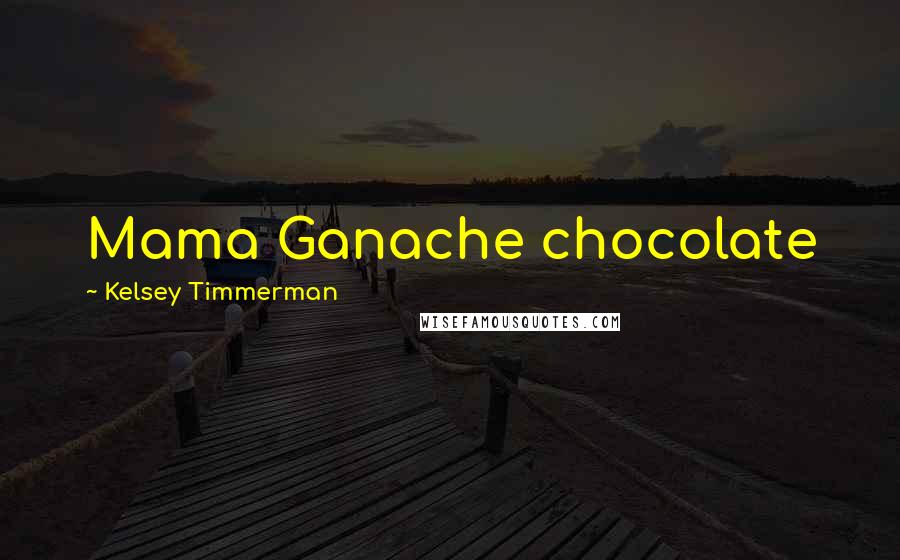 Kelsey Timmerman Quotes: Mama Ganache chocolate