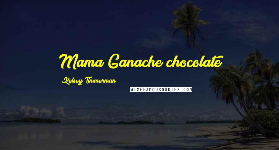 Kelsey Timmerman Quotes: Mama Ganache chocolate