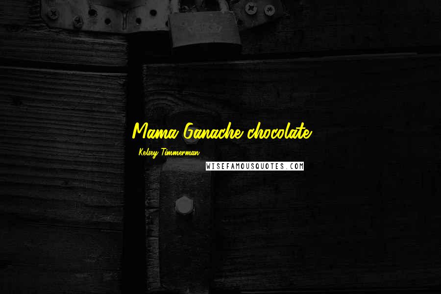 Kelsey Timmerman Quotes: Mama Ganache chocolate