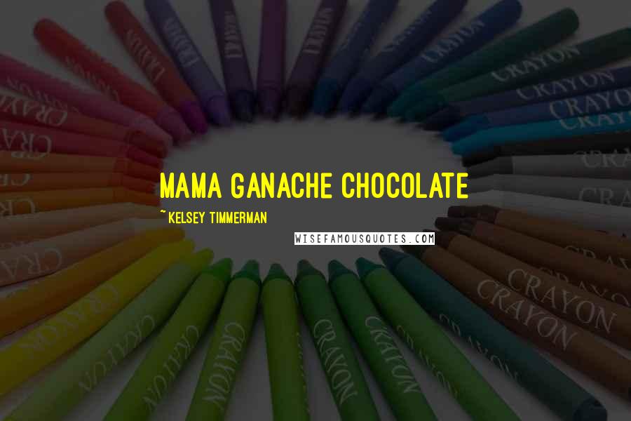 Kelsey Timmerman Quotes: Mama Ganache chocolate