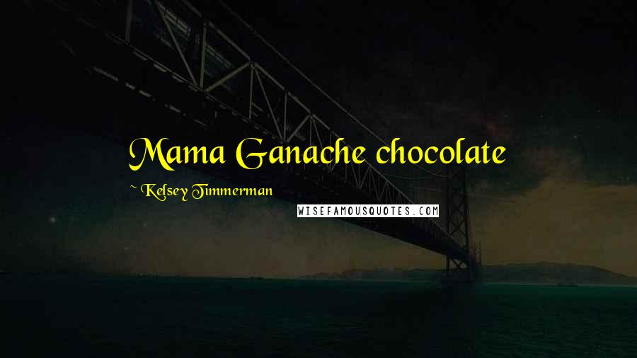 Kelsey Timmerman Quotes: Mama Ganache chocolate