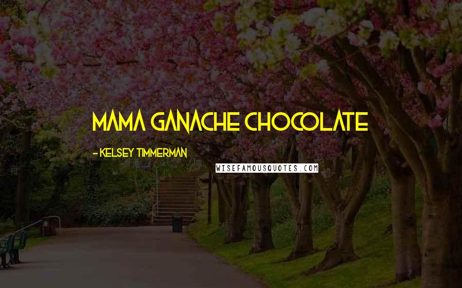 Kelsey Timmerman Quotes: Mama Ganache chocolate