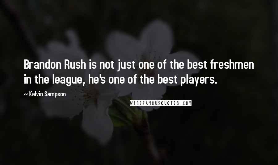 Kelvin Sampson Quotes: Brandon Rush is not just one of the best freshmen in the league, he's one of the best players.