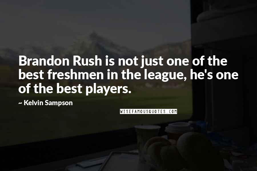 Kelvin Sampson Quotes: Brandon Rush is not just one of the best freshmen in the league, he's one of the best players.