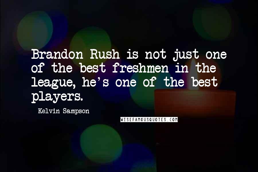 Kelvin Sampson Quotes: Brandon Rush is not just one of the best freshmen in the league, he's one of the best players.