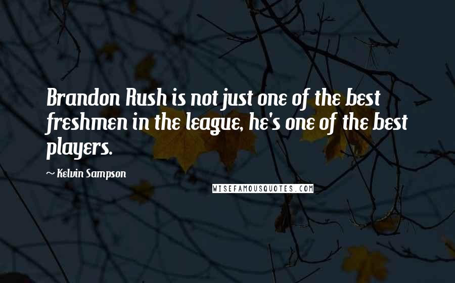 Kelvin Sampson Quotes: Brandon Rush is not just one of the best freshmen in the league, he's one of the best players.