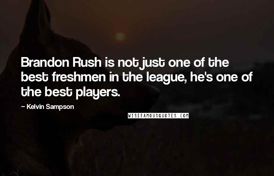 Kelvin Sampson Quotes: Brandon Rush is not just one of the best freshmen in the league, he's one of the best players.