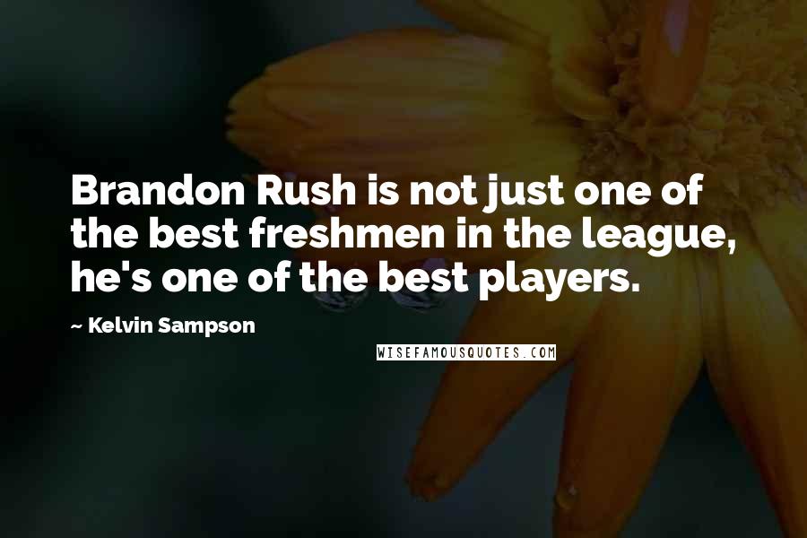 Kelvin Sampson Quotes: Brandon Rush is not just one of the best freshmen in the league, he's one of the best players.