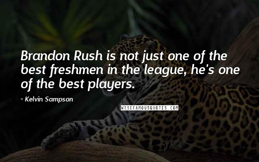 Kelvin Sampson Quotes: Brandon Rush is not just one of the best freshmen in the league, he's one of the best players.