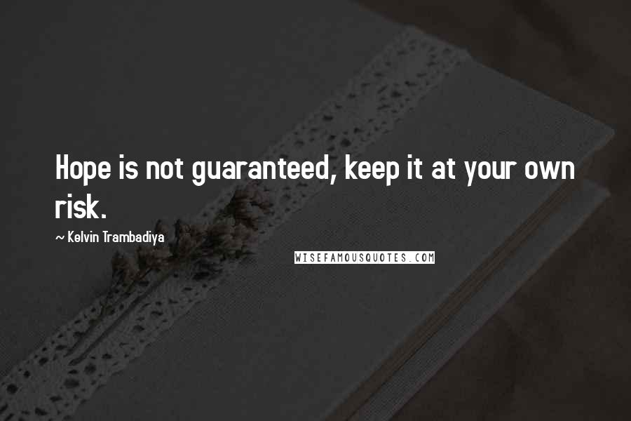 Kelvin Trambadiya Quotes: Hope is not guaranteed, keep it at your own risk.