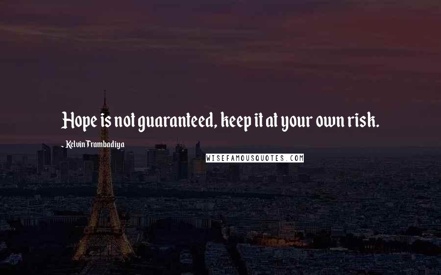 Kelvin Trambadiya Quotes: Hope is not guaranteed, keep it at your own risk.