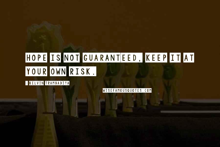 Kelvin Trambadiya Quotes: Hope is not guaranteed, keep it at your own risk.