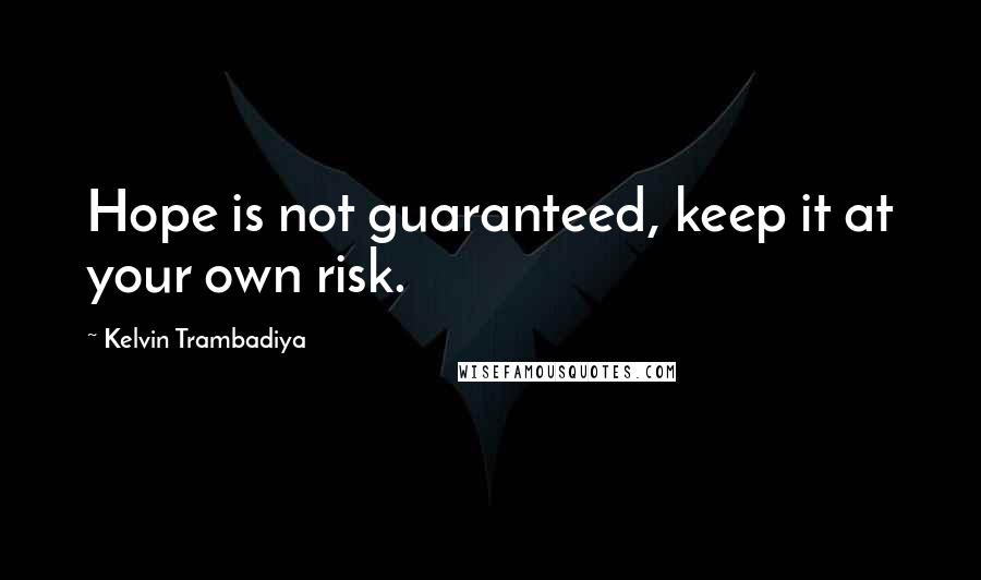 Kelvin Trambadiya Quotes: Hope is not guaranteed, keep it at your own risk.