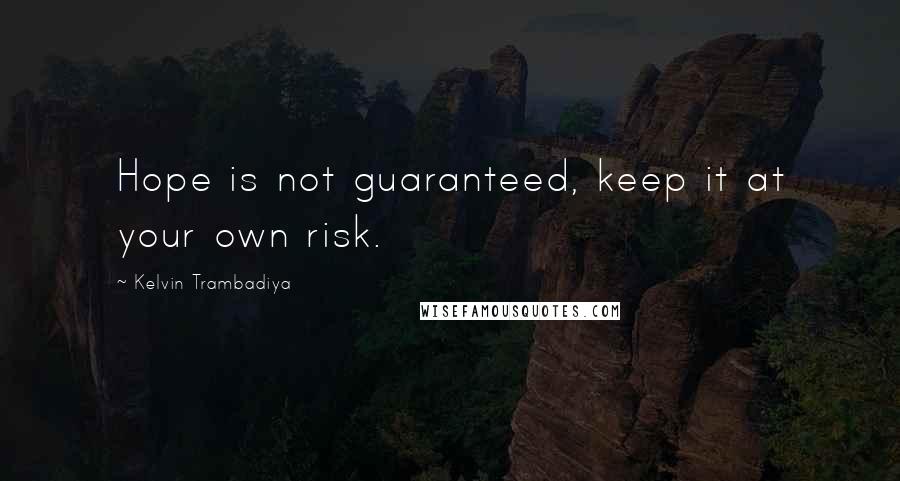 Kelvin Trambadiya Quotes: Hope is not guaranteed, keep it at your own risk.