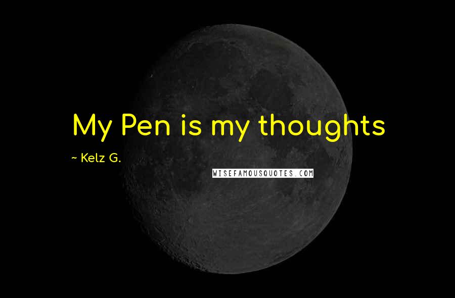 Kelz G. Quotes: My Pen is my thoughts