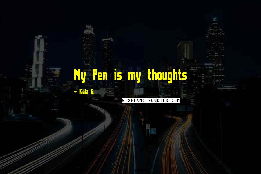 Kelz G. Quotes: My Pen is my thoughts