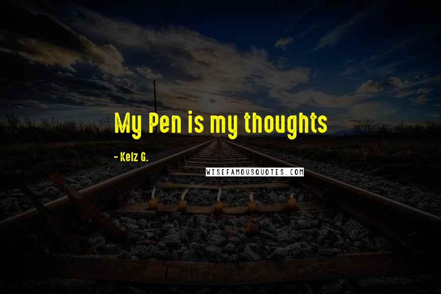 Kelz G. Quotes: My Pen is my thoughts