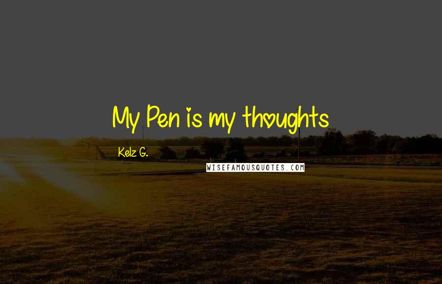 Kelz G. Quotes: My Pen is my thoughts