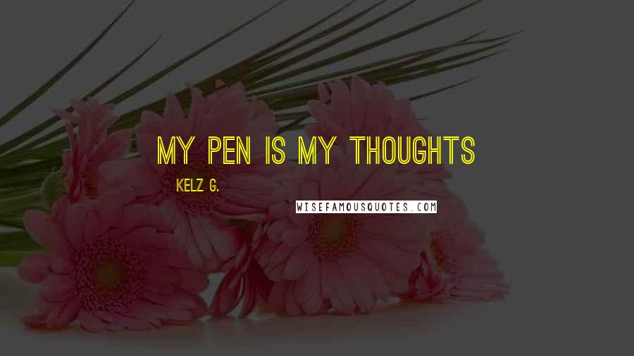 Kelz G. Quotes: My Pen is my thoughts