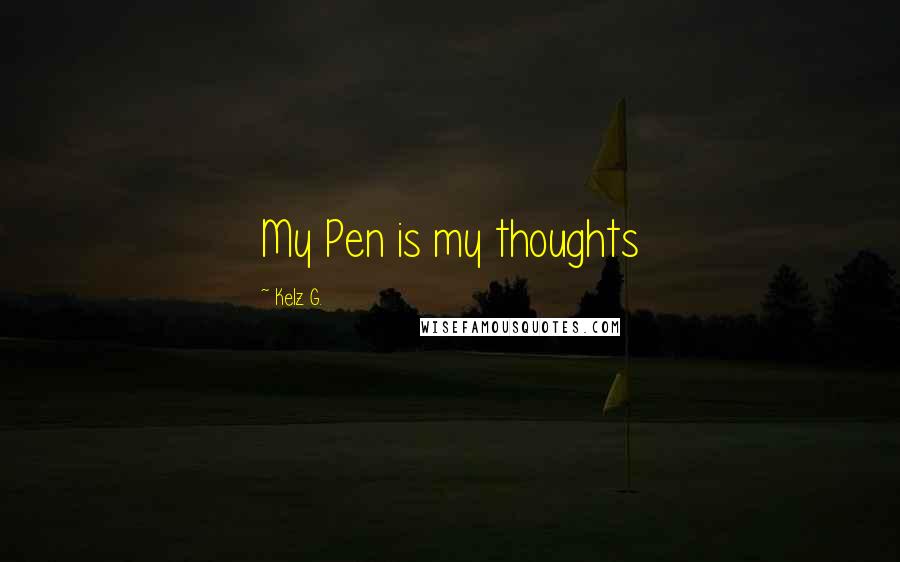 Kelz G. Quotes: My Pen is my thoughts