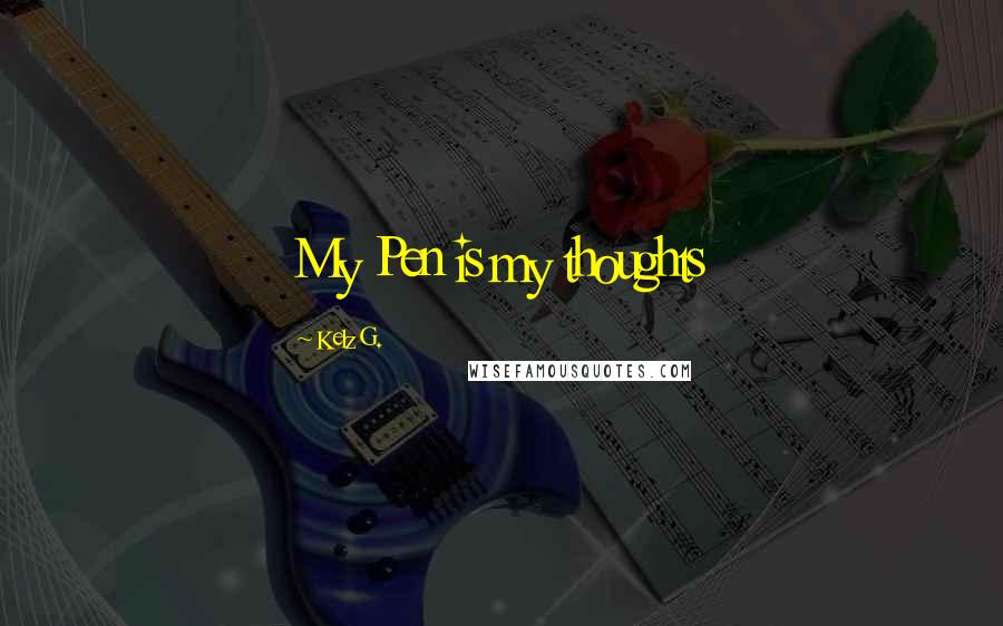 Kelz G. Quotes: My Pen is my thoughts