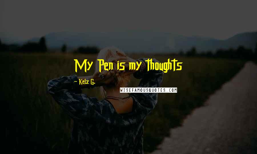 Kelz G. Quotes: My Pen is my thoughts