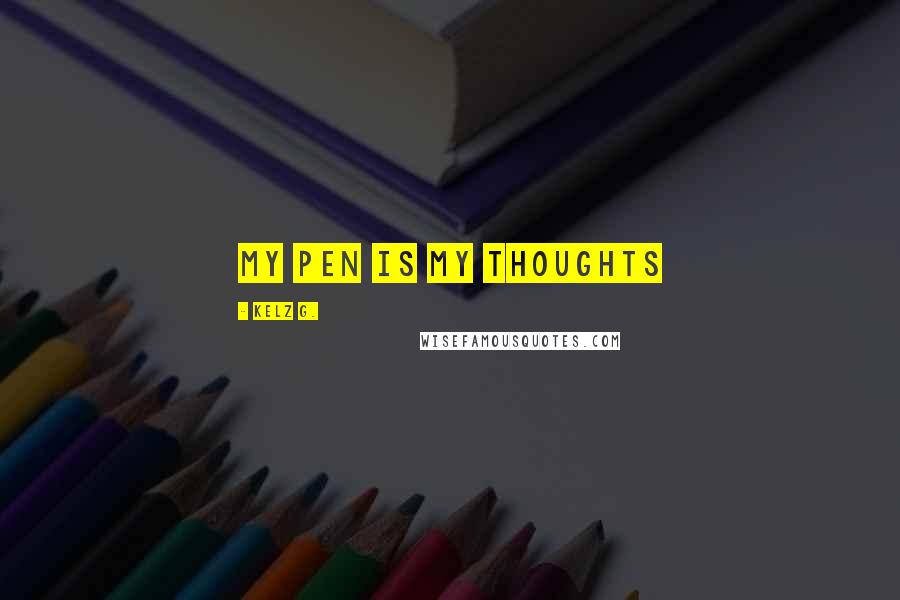 Kelz G. Quotes: My Pen is my thoughts