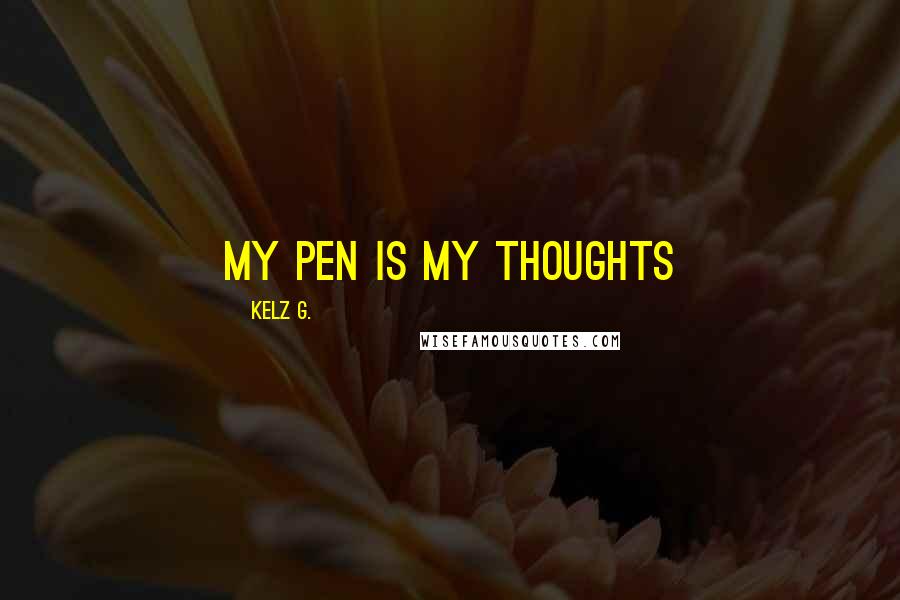 Kelz G. Quotes: My Pen is my thoughts